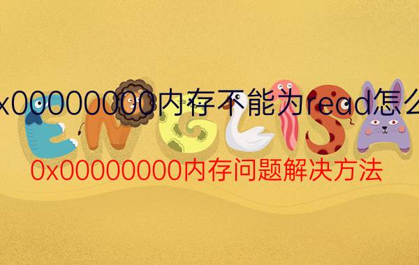 0x00000000内存不能为read怎么办 0x00000000内存问题解决方法